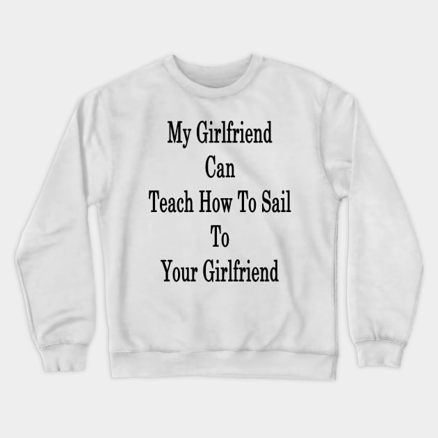 My Girlfriend Can Teach How To Sail To Your Girlfriend Crewneck Sweatshirt by supernova23